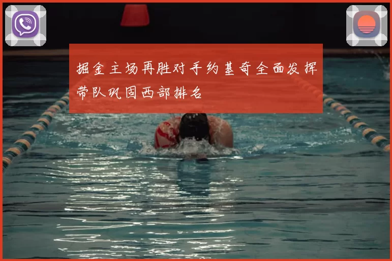 掘金主场再胜对手约基奇全面发挥带队巩固西部排名