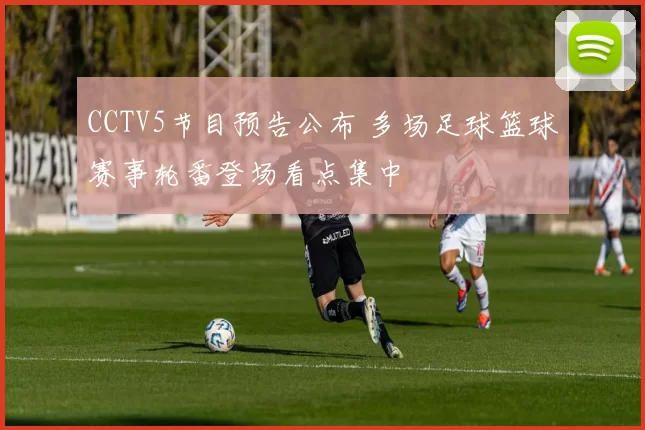 CCTV5节目预告公布 多场足球篮球赛事轮番登场看点集中