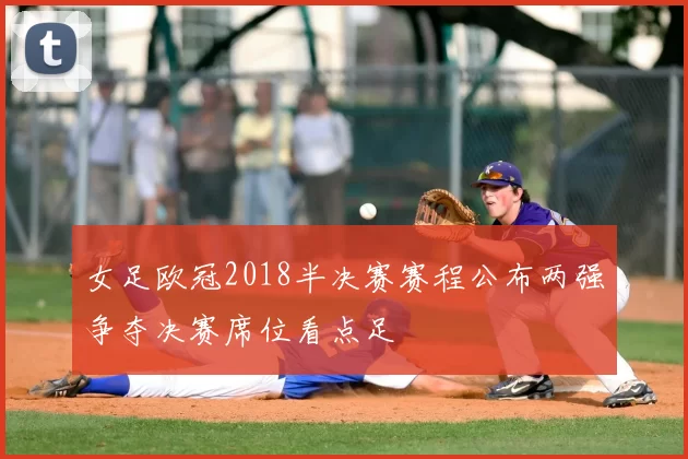 女足欧冠2018半决赛赛程公布两强争夺决赛席位看点足