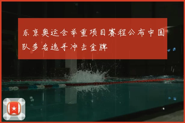 东京奥运会举重项目赛程公布中国队多名选手冲击金牌