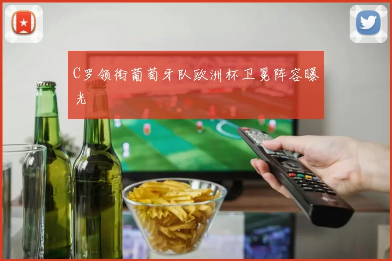 C罗领衔葡萄牙队欧洲杯卫冕阵容曝光