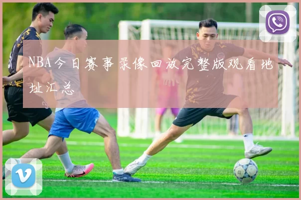 NBA今日赛事录像回放完整版观看地址汇总
