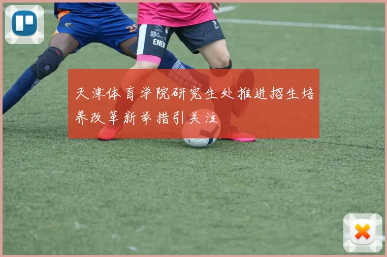 天津体育学院研究生处推进招生培养改革新举措引关注