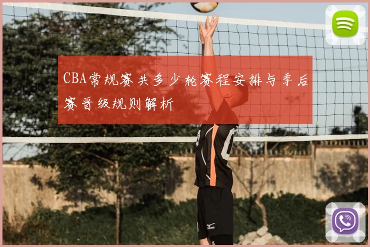 CBA常规赛共多少轮赛程安排与季后赛晋级规则解析
