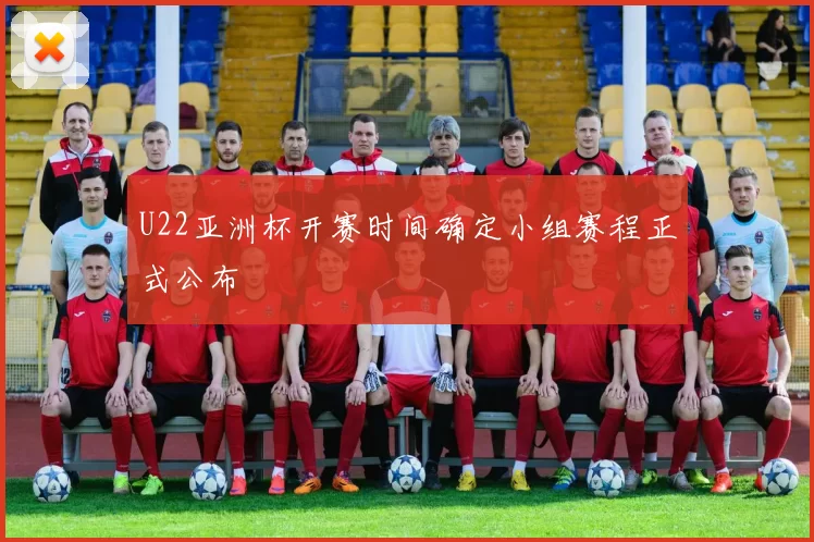 U22亚洲杯开赛时间确定小组赛程正式公布