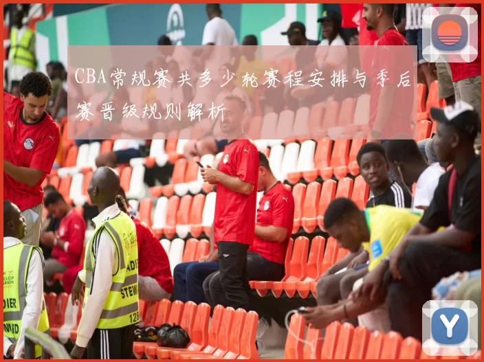 CBA常规赛共多少轮赛程安排与季后赛晋级规则解析