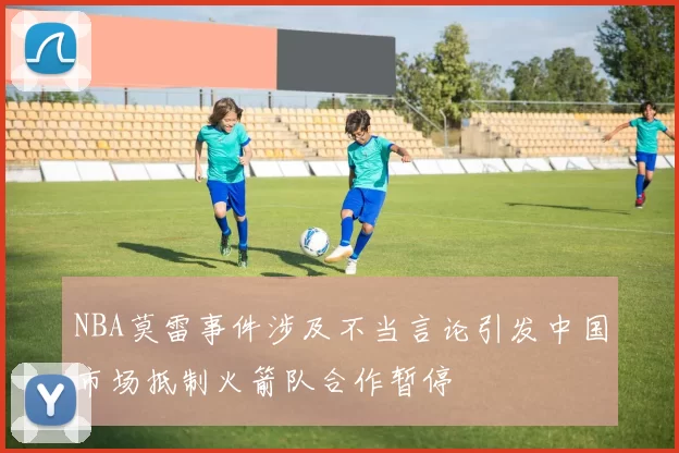 NBA莫雷事件涉及不当言论引发中国市场抵制火箭队合作暂停