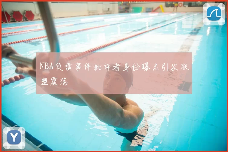 NBA莫雷事件批评者身份曝光引发联盟震荡